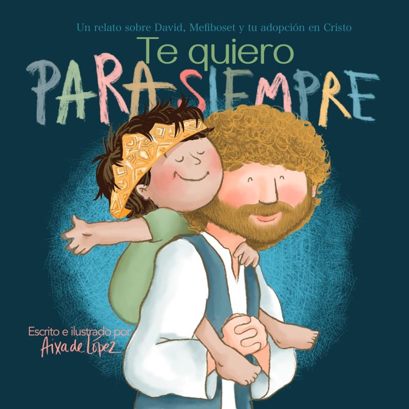 Te quiero para siempre: Un relato sobre David, Mefiboset y tu adopción en Cristo