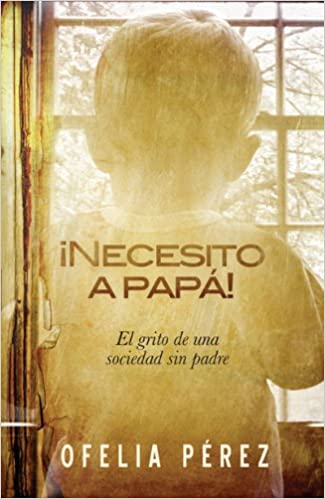 ¡Necesito a Papá! El grito de una sociedad sin padre