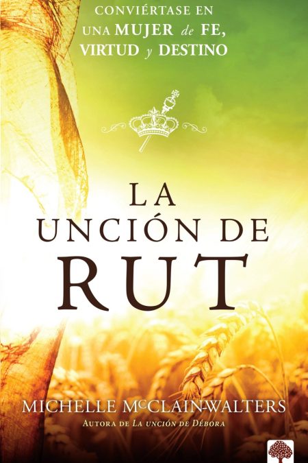 La unción de Rut: Conviértete en una mujer de fe, virtud y destino